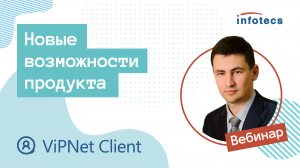 Вебинар «Новые возможности продукта ViPNet Client»