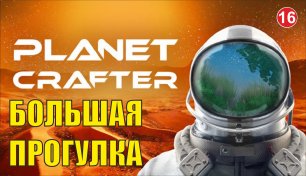 Planet Crafter - Большая прогулка