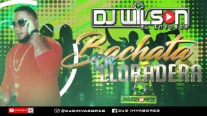 BACHATA DE LLORADERA - DJWILSON EL INVASOR