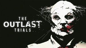 The Outlast Trials - ЗЛОДЕЙСКИЙ ТРЕЙЛЕР