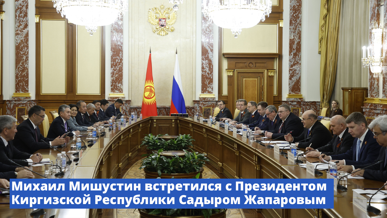 Михаил Мишустин встретился с Президентом Киргизской Республики Садыром Жапаровым