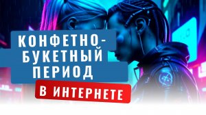 Конфетно-букетный период оношений в сети интернет