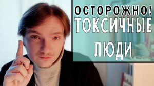 КАК ОПОЗНАТЬ ТОКСИЧНЫХ ЛЮДЕЙ. Часть 1
