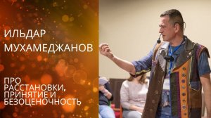 Ильдар Мухамеджанов. Про расстановки, принятие и безоценочность.