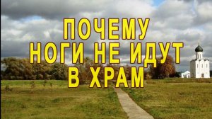 Почему ноги не идут в храм