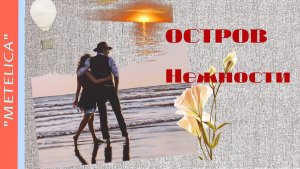 Остров Нежности. Island of Tenderness.