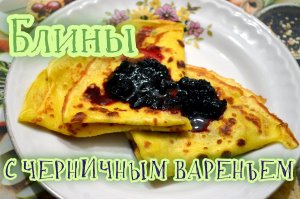 Блины с черничным вареньем. Рецепт блинов как у бабушки