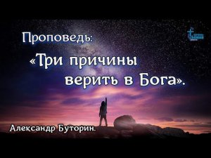 18 дек. 2022 г. Проповедь: «Три причины верить в Бога». Александр Буторин.