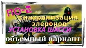 По-2.Синхронизация элеронов.Установка шасси.Объемный вариант.