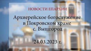 Архиерейское богослужение в Покровском храме с. Вышгород (24.03.2023 г.)