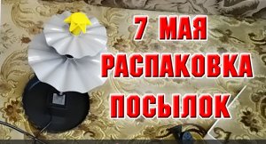 7 мая. Распаковка запоздавших посылок