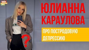 Юлианна Караулова: про постродовую депрессию