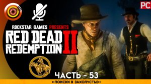 «Поиски в захолустье» | Прохождение RDR 2 на Золото ? Без комментариев — Часть 53