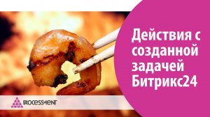 Действия с созданной задачей Битрикс24.