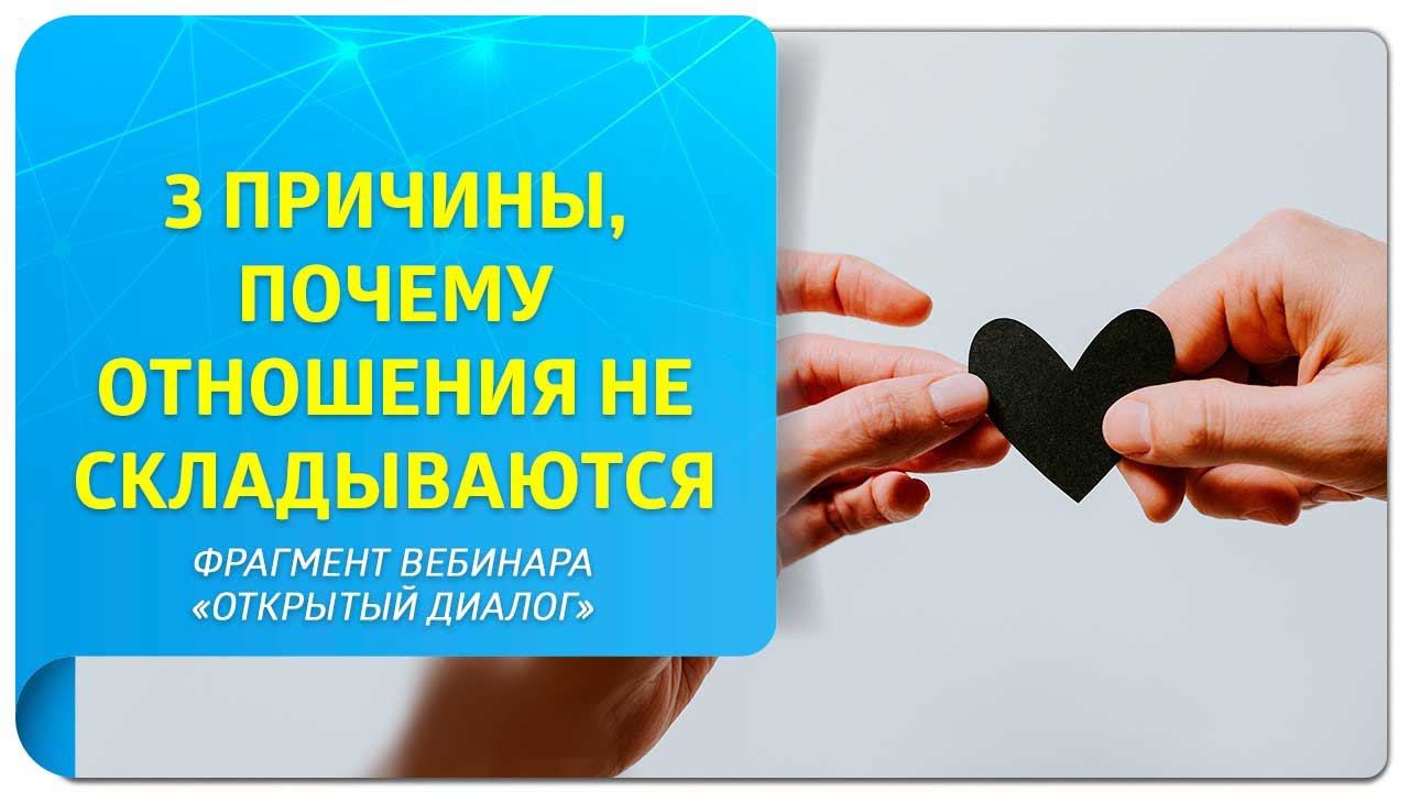 3 причины, почему отношения не складываются. Фрагмент вебинара "Открытый диалог"