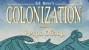 Завоевание Америки! Ретро обзор Sid Meier’s Colonization!