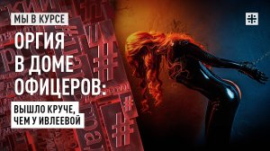 Оргия в Доме офицеров: вышло круче, чем у Ивлеевой