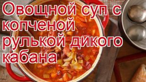 Как приготовить кабана пошаговый рецепт - Овощной суп с копченой рулькой дикого кабана за 150 минут