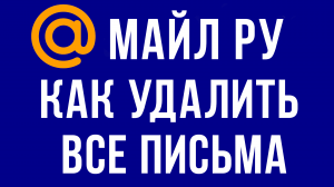 ПОЧТА МАЙЛ КАК УДАЛИТЬ ВСЕ ПИСЬМА