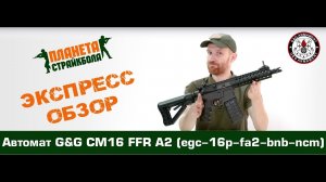 Обзор автомата G&G CM16 FFR A2 (egc-16p-fa2-bnb-ncm)