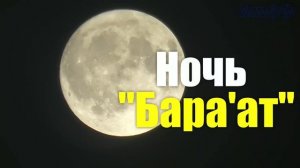 НОЧЬ БАРААТ ! СЕРЕДИНА ШААБАНА