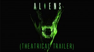 Aliens-Theatrical Trailer