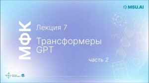 Лекция 7: Трансформеры (Часть 2). GPT. МФК «Нейронные сети и их применение в научных исследованиях».