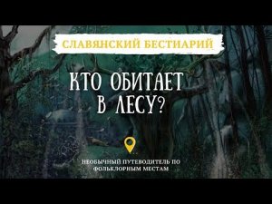 КТО ОБИТАЕТ В ЛЕСУ? // МЕСТО ОБИТАНИЯ -СЛАВЯНСКИЙ БЕСТИАРИЙ