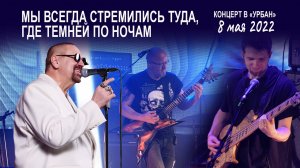 Мы всегда стремились туда, где темней по ночам (Live Клуб "Урбан" 08.05.2022)?