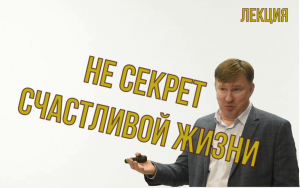 Лекция Формула счастья. Не секрет счастливой жизни. Как быть счастливым и оставаться результативным