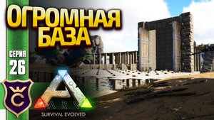 УВЕЛИЧИЛИ БАЗУ В 10 РАЗ! ARK Survival Evolved #26