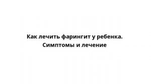 Как лечить фарингит у ребенка. Симптомы и лечение