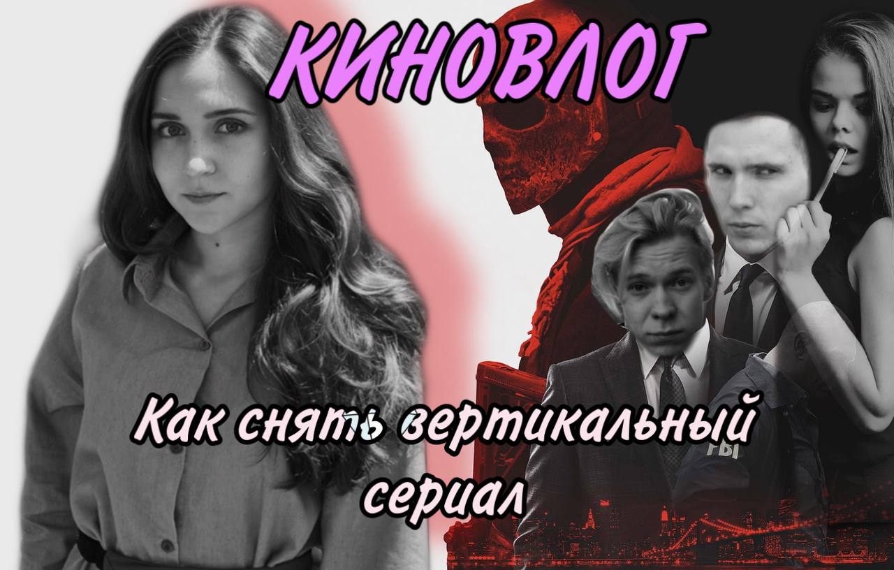 КИНОВЛОГ. КАК СНЯТЬ ВЕРТИКАЛЬНЫЙ СЕРИАЛ. ТАНЯ МАТВЕЕВА ДЕЛИТСЯ ОПЫТОМ