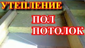 Утепление ПОЛа  Утепление ПОТОЛКА по лагам (ПЕРЕЗАЛИВ)