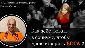 Как действовать в социуме, чтобы удовлетворить Бога? / ББ Кешава Свами