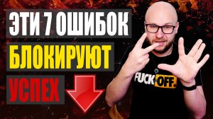 Эти 7 Ошибок Блокируют Твой Успех (98% Людей Делает Это!)