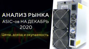 Анализ рынка ASIC-ов на ДЕКАБРЬ 2020- Цены, доходность, окупаемости