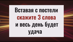 Вставая с постели скажите эти 3 слова и весь день будет удачным