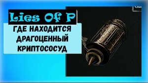 Lies Of P. Где найти Драгоценный криптососуд второй в игре Акт VI. "Вход в оперный театр Эстелла"