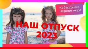 Наш отпуск 2023 / Кабардинка