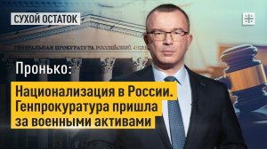 Пронько: Национализация в России. Генпрокуратура пришла за военными активами