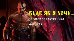 БУДЕ ЯК Я ХОЧУ... ЗАГОВОР ХАРАКТЕРНИКА... ДЛЯ ВСЕХ... ВЕДЬМИНА ИЗБА