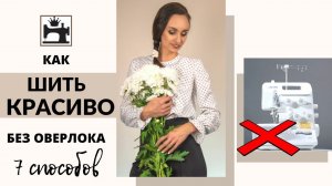 Как шить красиво без оверлока. Семь способов шить красиво