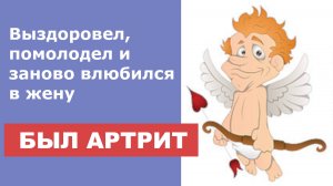 Был артрит, еле двигался. Выздоровел, помолодел и заново влюбился в жену.