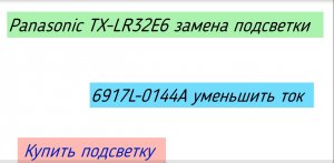Panasonic TX LR32E6 нет изображения, замена подсветки. 6917L-0144A уменьшить ток.