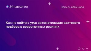 Как не сойти с ума: автоматизация вахтового подбора в современных реалиях