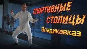 Спортивные столицы - 4 серия «Владикавказ – столица фехтования»