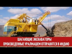 Шагающие экскаваторы произведенные Уралмашем отправятся в Индию.