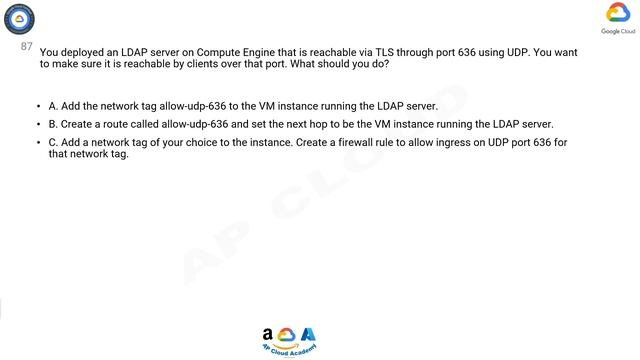 Q87. You deployed an LDAP server on Compute Engine that is reachable via TLS through port 636 using смотреть онлайн