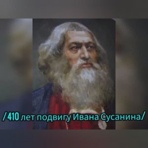 ЛЮБОВЬЮ К РОДИНЕ ДЫША.. / 410 лет подвигу И. Сусанина